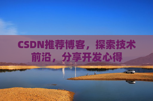 CSDN推荐博客，探索技术前沿，分享开发心得